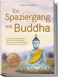 Produktbild: Ein Spaziergang mit Buddha: Die zeitlosen buddhistischen Lehren im modernen Alltag anwenden f&uuml;r mehr Lebensgl&uuml;ck, Gelassenheit & inneren Frieden - inkl. Praxis&uuml;bungen & Ern&auml;hrung im Buddhismus