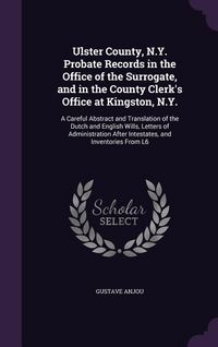 Produktbild: Ulster County, N.Y. Probate Records in the Office of the Surrogate, and in the County Clerk's Office at Kingston, N.Y.: A Careful Abstract and Transla