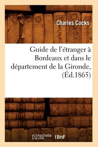 Produktbild: Guide de l'&Eacute;tranger &Agrave; Bordeaux Et Dans Le D&eacute;partement de la Gironde, (&Eacute;d.1865)