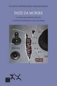 Produktbild: Pazzi da morire. Le storie delle persone decedute e i dispositivi mortificanti della psichiatria