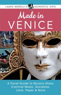 Produktbild: Made in Venice: A Travel Guide to Murano Glass, Carnival Masks, Gondolas, Lace, Paper, & More (Laura Morelli's Authentic Arts)