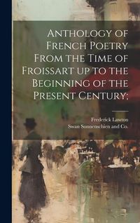 Produktbild: Anthology of French Poetry From the Time of Froissart up to the Beginning of the Present Century;