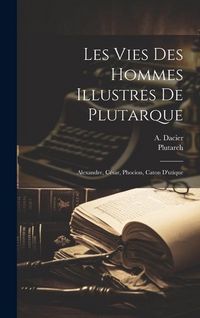 Produktbild: Les Vies Des Hommes Illustres De Plutarque: Alexandre, C&eacute;sar, Phocion, Caton D'utique