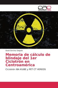 Produktbild: Memoria de c&aacute;lculo de blindaje del 1er Ciclotr&oacute;n en Centroam&eacute;rica