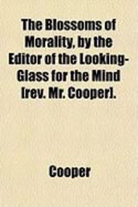 Produktbild: The Blossoms of Morality, by the Editor of the Looking-Glass for the Mind [Rev. Mr. Cooper].