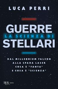 Produktbild: La scienza di Guerre Stellari. Dal Millennium Falcon alla spada laser cosa &egrave; 'fanta' e cosa &egrave; 'scienza'