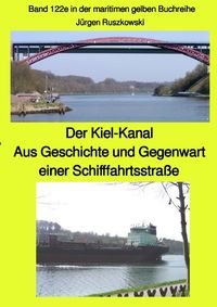 Maritime gelbe Reihe bei Jürgen Ruszkowski / Der Kiel-Kanal - Aus Geschichte und Gegenwart einer Schifffahrtsstraße - Band 122e in der maritimen gelbe