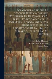 Produktbild: &Eacute;claircissements Sur Le Cercueil Du Roi Memphite Myc&eacute;rinus, Tr. De L'angl. [Of S. Birch] Et Accompagn&eacute;s De Notes Par C. Lenormant, Suivis D'une Lettre