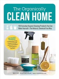 Bild vom Artikel The Organically Clean Home: 150 Everyday Organic Cleaning Products You Can Make Yourself--The Natural, Chemical-Free Way vom Autor Becky Rapinchuk