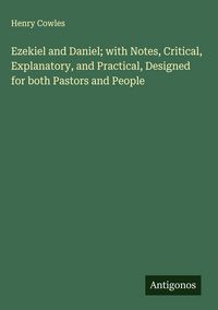 Produktbild: Ezekiel and Daniel; with Notes, Critical, Explanatory, and Practical, Designed for both Pastors and People