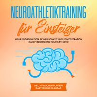 Produktbild: Neuroathletiktraining f&uuml;r Einsteiger: Mehr Koordination, Beweglichkeit und Konzentration dank verbesserter Neuroathletik - inkl. 10-Wochen-Plan f&uuml;r das Training im Alltag