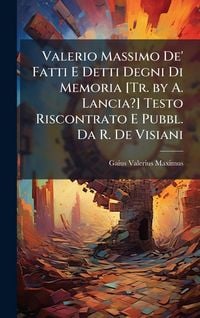 Produktbild: Valerio Massimo De' Fatti E Detti Degni Di Memoria [Tr. by A. Lancia?] Testo Riscontrato E Pubbl. Da R. De Visiani