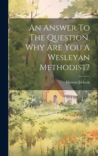 Produktbild: An Answer To The Question, Why Are You A Wesleyan Methodist?