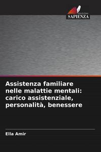 Produktbild: Assistenza familiare nelle malattie mentali: carico assistenziale, personalit&agrave;, benessere