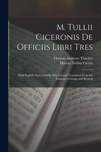 Produktbild: M. Tullii Ciceronis De Officiis Libri Tres: With English Notes, Chiefly Selected and Translated from the Editions of Zumpt and Bonnell