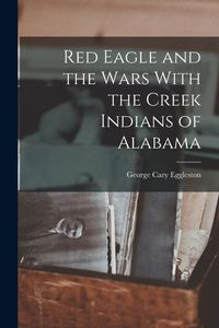 Produktbild: Red Eagle and the Wars With the Creek Indians of Alabama