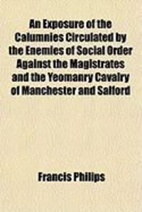 Produktbild: An Exposure of the Calumnies Circulated by the Enemies of Social Order Against the Magistrates and the Yeomanry Cavalry of Manchester and Salford