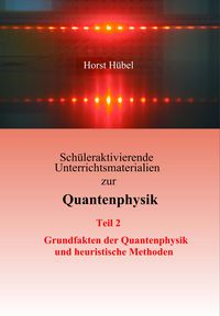 Produktbild: Sch&uuml;leraktivierende Unterrichtsmaterialien zur Quantenphysik Teil 2 Grundfakten der Quantenphysik und heuristische Methoden