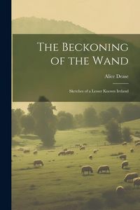 Produktbild: The Beckoning of the Wand: Sketches of a Lesser Known Ireland