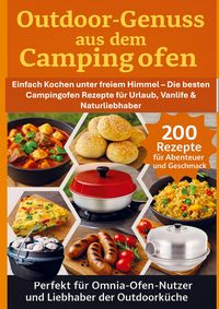 Produktbild: Outdoor-Genuss aus dem Campingofen - 200 Rezepte f&uuml;r Abenteuer und Geschmack Perfekt f&uuml;r Omnia-Ofen-Nutzer und Liebhaber der Outdoork&uuml;che