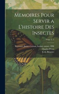 Produktbild: Memoires pour servir a l'histoire des insectes; Tome t. 5