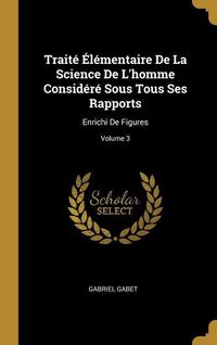 Produktbild: Trait&eacute; &Eacute;l&eacute;mentaire De La Science De L'homme Consid&eacute;r&eacute; Sous Tous Ses Rapports