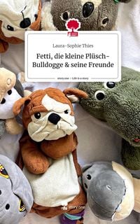 Produktbild: Fetti, die kleine Pl&uuml;sch-Bulldogge & seine Freunde. Life is a Story - story.one