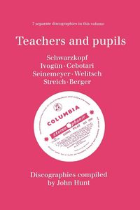 Produktbild: Teachers and Pupils. 7 Discographies. Elisabeth Schwarzkopf, Maria Ivogun (Ivogun), Maria Cebotari, Meta Seinemeyer, Ljuba Welitsch, Rita Streich, Ern