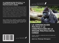 Produktbild: La Comunicaci&oacute;n Pol&iacute;tica Y La Construcci&oacute;n De La Imagen Pol&iacute;tica En El Congo