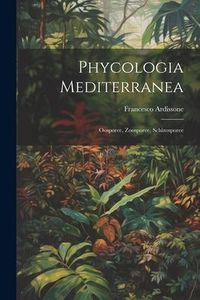 Produktbild: Phycologia Mediterranea: Oosporee, Zoosporee, Schizosporee