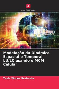 Produktbild: Modela&ccedil;&atilde;o da Din&acirc;mica Espacial e Temporal LU/LC usando o MCM Celular