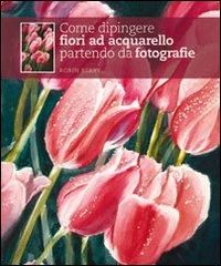 Produktbild: Come dipingere fiori ad acquarello partendo da fotografie