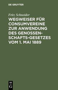 Produktbild: Wegweiser f&uuml;r Consumvereine zur Anwendung des Genossenschafts-Gesetzes vom 1. Mai 1889