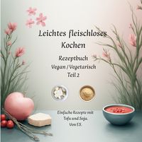 Produktbild: Leichtes fleischloses kochen Rezeptbuch Teil 2 Vegan / Vegetarisch