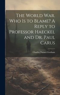 Produktbild: The World war. Who is to Blame? A Reply to Professor Haeckel and Dr. Paul Carus