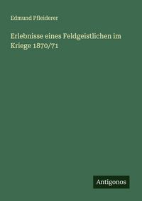 Produktbild: Erlebnisse eines Feldgeistlichen im Kriege 1870/71
