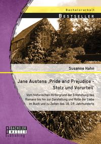 Produktbild: Jane Austens 'Pride and Prejudice - Stolz und Vorurteil': Vom historischen Hintergrund der Entstehung des Romans bis hin zur Darstellung und Rolle der Liebe im Buch und zu Zeiten des 18.-19. Jahrhunderts