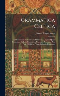 Produktbild: Grammatica Celtica: E Monumentis Vetustis Tam Hibernicae Linguae Quam Britannicae Dialecti, Cambricae, Cornicae, Armoricae Nec Non E Galli