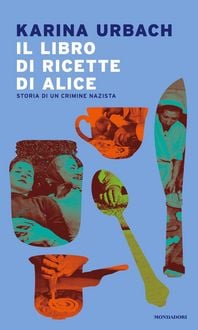 Produktbild: Il libro di ricette di Alice. Storia di un crimine nazista