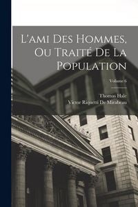 Produktbild: L'ami Des Hommes, Ou Trait&eacute; De La Population; Volume 6