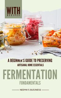 Produktbild: Fermentation Fundamentals: A Beginner's Guide to Preserving (Artisanal Home Essentials Series, #2)
