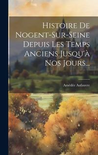 Produktbild: Histoire De Nogent-sur-seine Depuis Les Temps Anciens Jusqu'&agrave; Nos Jours...