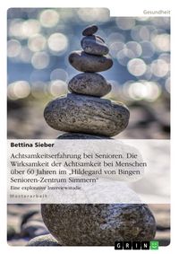 Produktbild: Achtsamkeitserfahrung bei Senioren. Die Wirksamkeit der Achtsamkeit bei Menschen &uuml;ber 60 Jahren im "Hildegard von Bingen Senioren-Zentrum Simmern"