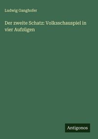 Produktbild: Der zweite Schatz: Volksschauspiel in vier Aufz&uuml;gen