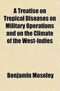 Produktbild: A Treatise on Tropical Diseases on Military Operations and on the Climate of the West-Indies