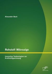Produktbild: Rohstoff Mikroalge: Innovative Technologien zur Kraftstoffgewinnung