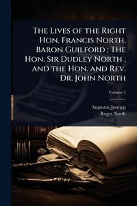 Produktbild: The Lives of the Right Hon. Francis North, Baron Guilford; The Hon. Sir Dudley North; and the Hon. and Rev. Dr. John North