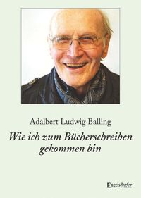 Bild vom Artikel Wie ich zum Bücherschreiben gekommen bin vom Autor Adalbert Ludwig Balling