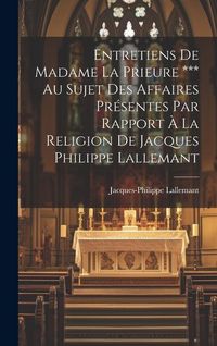 Produktbild: Entretiens De Madame La Prieure *** Au Sujet Des Affaires Pr&eacute;sentes Par Rapport &Agrave; La Religion De Jacques Philippe Lallemant