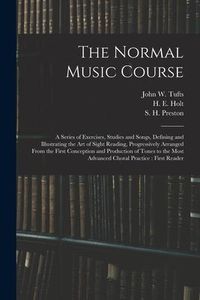 Produktbild: The Normal Music Course: a Series of Exercises, Studies and Songs, Defining and Illustrating the Art of Sight Reading, Progressively Arranged F